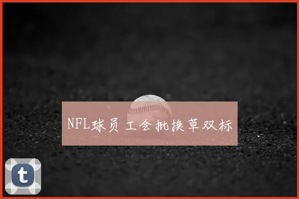 NFL球员工会批换草双标