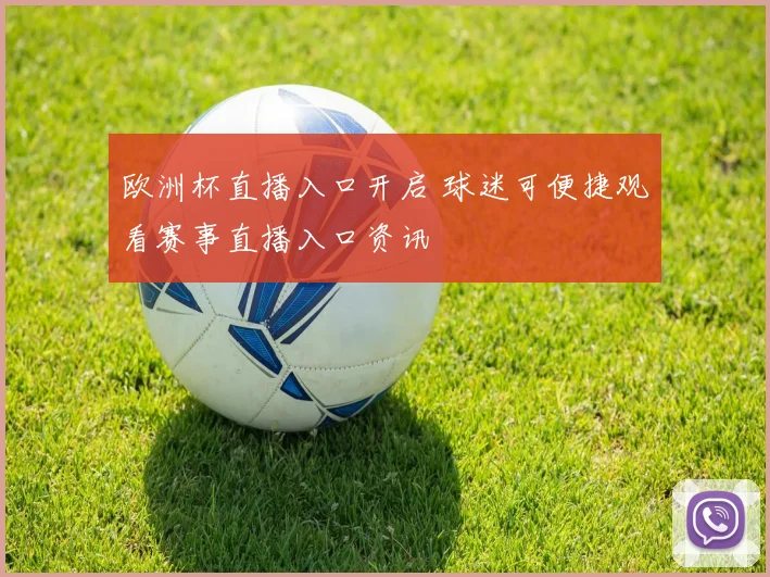 欧洲杯直播入口开启 球迷可便捷观看赛事直播入口资讯
